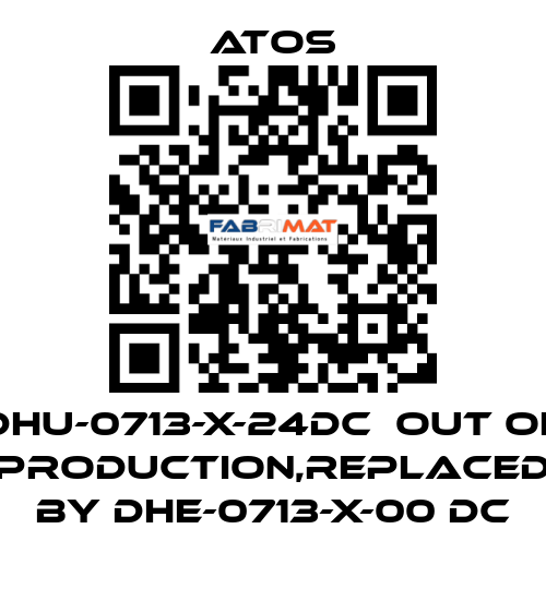 DHU-0713-X-24DC  out of production,replaced by DHE-0713-X-00 DC Atos