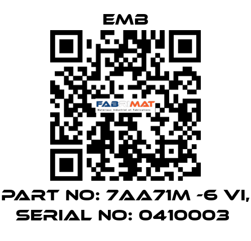 PART NO: 7AA71M -6 VI, SERIAL NO: 0410003  Emb