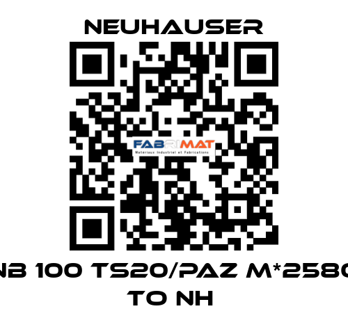 NB 100 TS20/PAZ M*2580 TO NH  Neuhauser