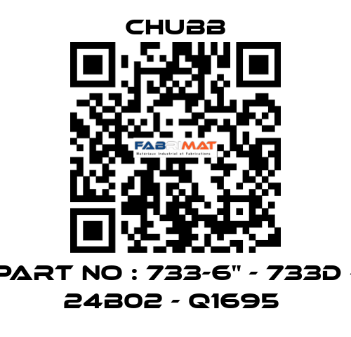 PART NO : 733-6" - 733D - 24B02 - Q1695  Chubb